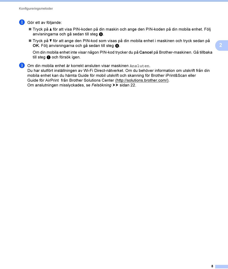 Om din mobila enhet inte visar någon PIN-kod trycker du på Cancel på Brother-maskinen. Gå tillbaka till steg a och försök igen. i Om din mobila enhet är korrekt ansluten visar maskinen Ansluten.