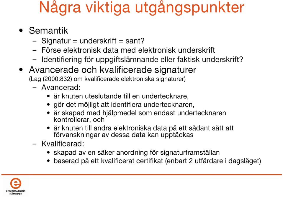 Avancerade och kvalificerade signaturer (Lag (2000:832) om kvalificerade elektroniska signaturer) Avancerad: är knuten uteslutande till en undertecknare, gör det möjligt att