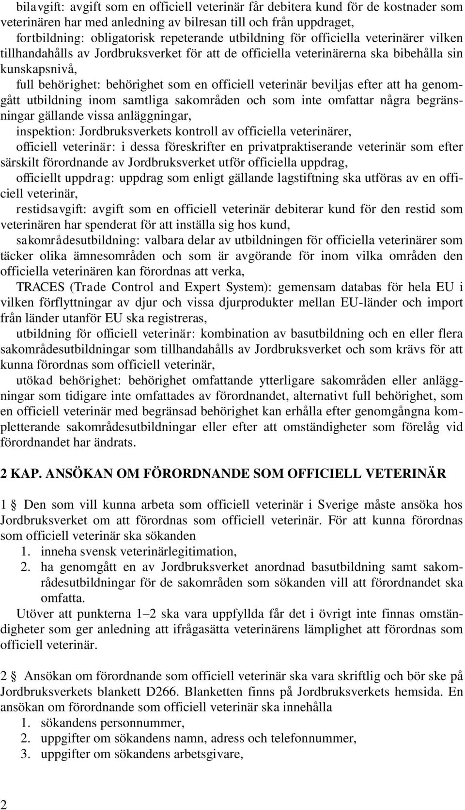 veterinär beviljas efter att ha genomgått utbildning inom samtliga sakområden och som inte omfattar några begränsningar gällande vissa anläggningar, inspektion: Jordbruksverkets kontroll av