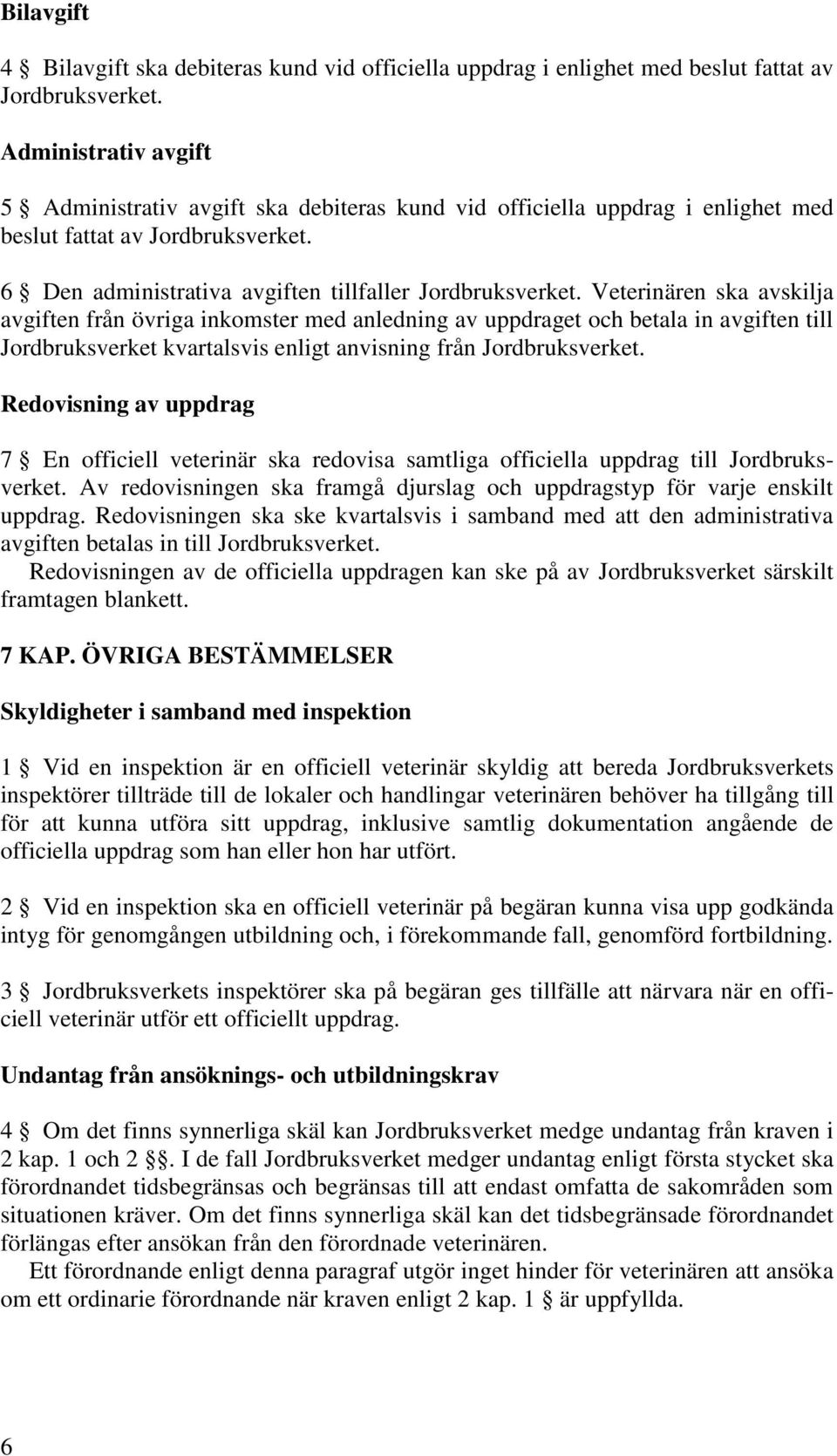 Veterinären ska avskilja avgiften från övriga inkomster med anledning av uppdraget och betala in avgiften till Jordbruksverket kvartalsvis enligt anvisning från Jordbruksverket.