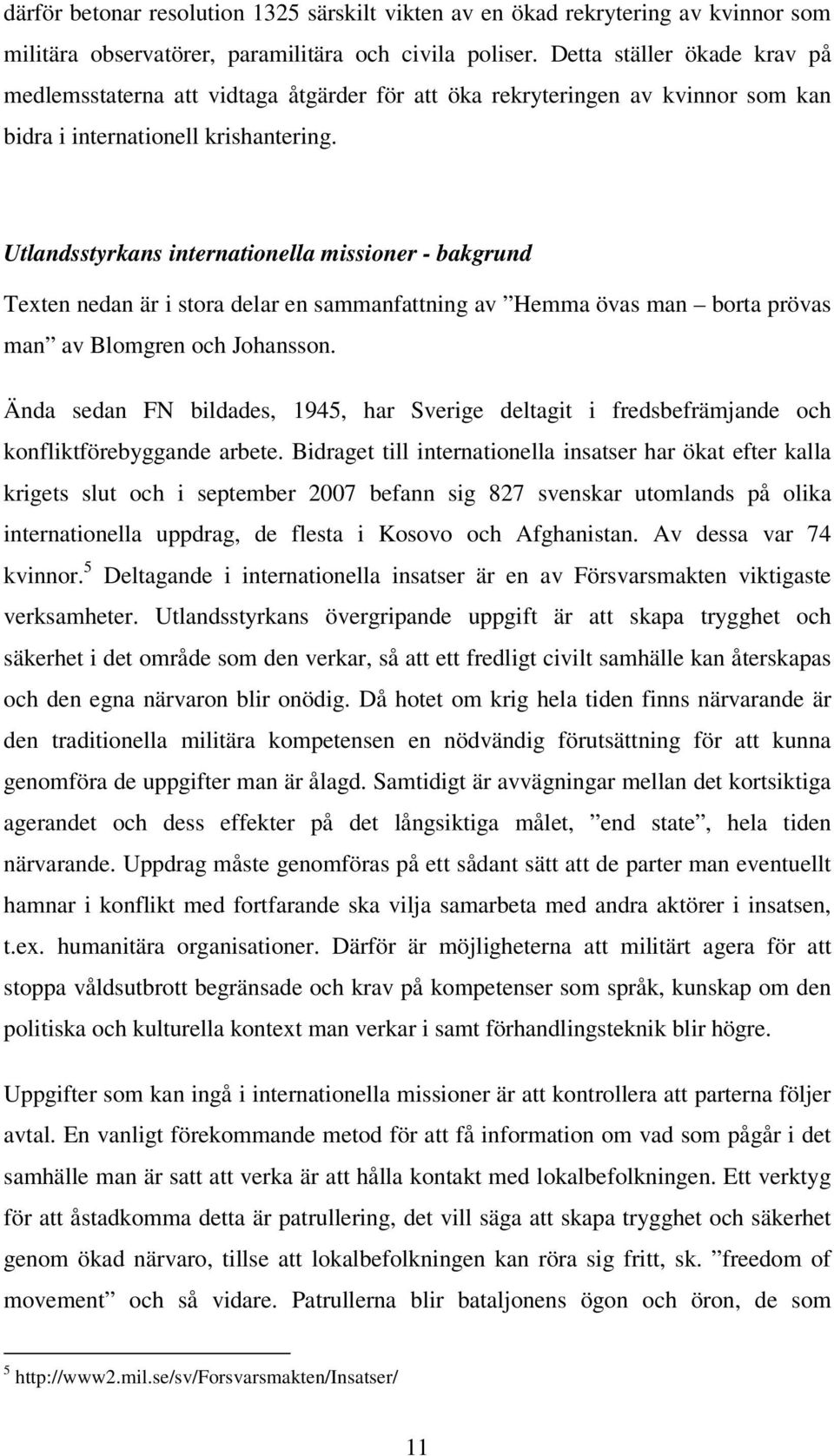 Utlandsstyrkans internationella missioner - bakgrund Texten nedan är i stora delar en sammanfattning av Hemma övas man borta prövas man av Blomgren och Johansson.