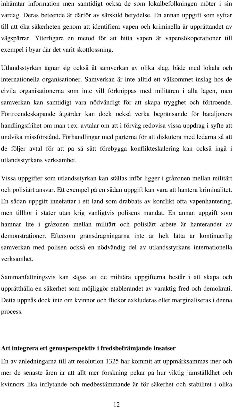 Ytterligare en metod för att hitta vapen är vapensökoperationer till exempel i byar där det varit skottlossning.