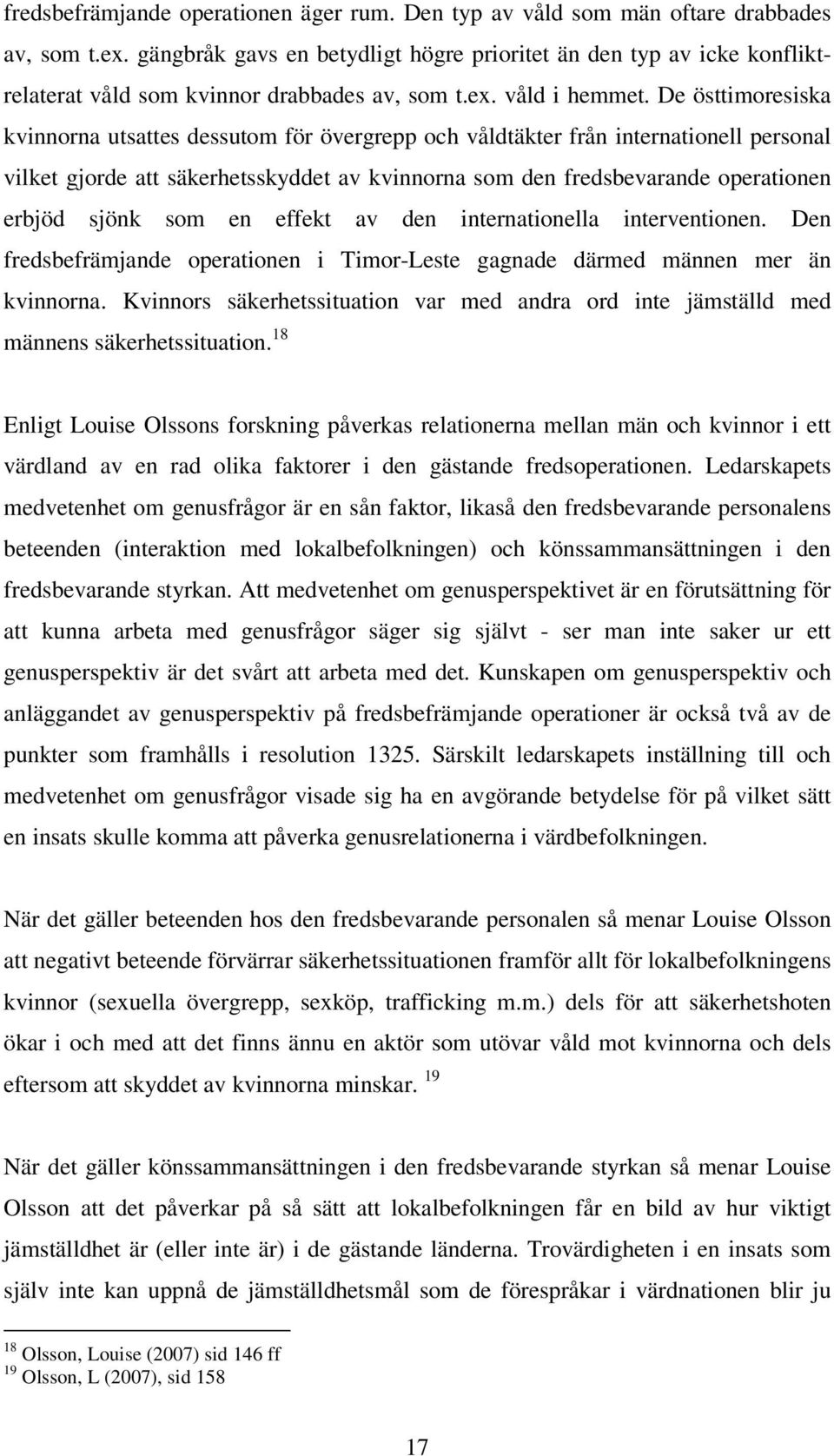 De östtimoresiska kvinnorna utsattes dessutom för övergrepp och våldtäkter från internationell personal vilket gjorde att säkerhetsskyddet av kvinnorna som den fredsbevarande operationen erbjöd sjönk