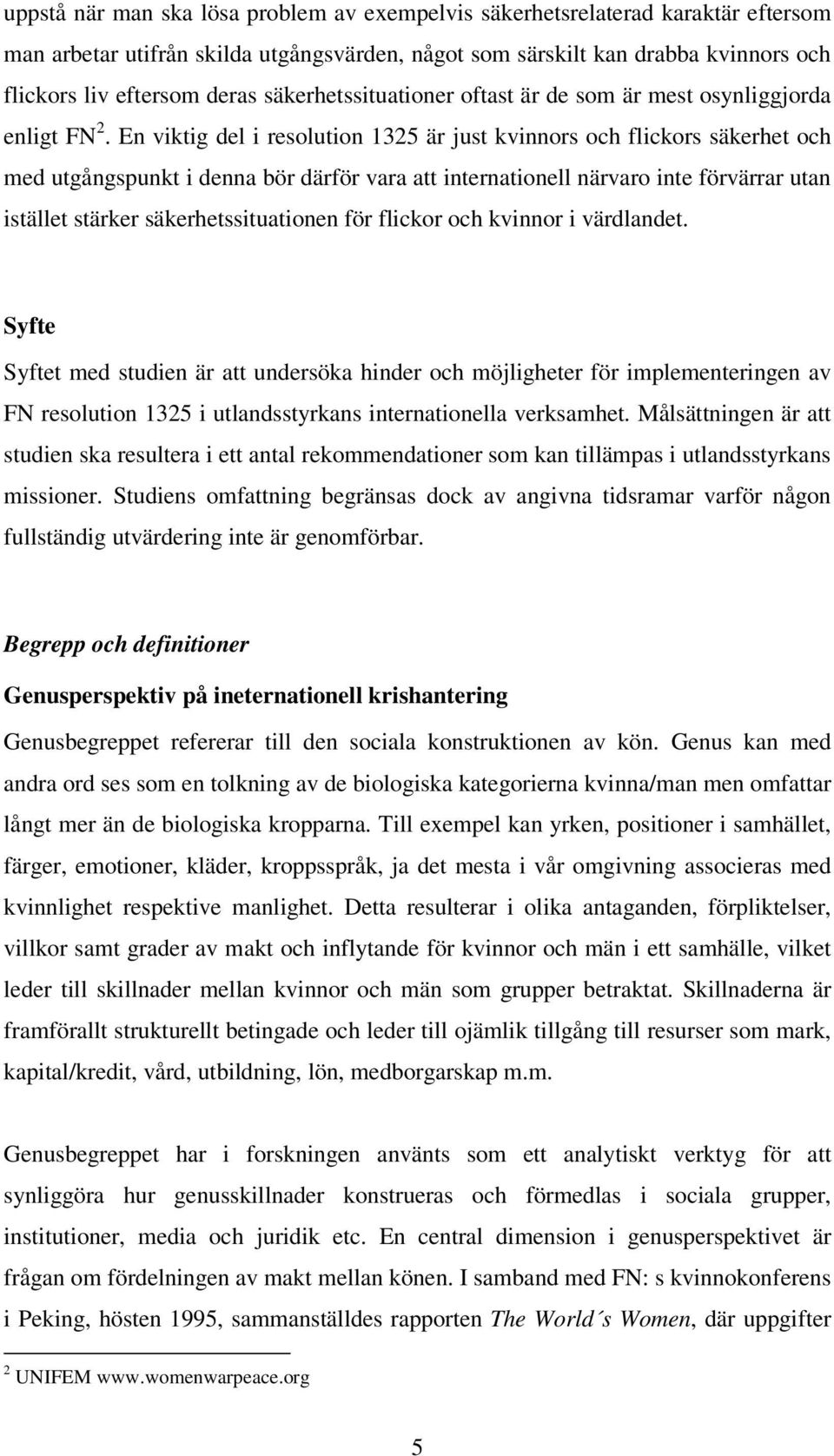 En viktig del i resolution 1325 är just kvinnors och flickors säkerhet och med utgångspunkt i denna bör därför vara att internationell närvaro inte förvärrar utan istället stärker