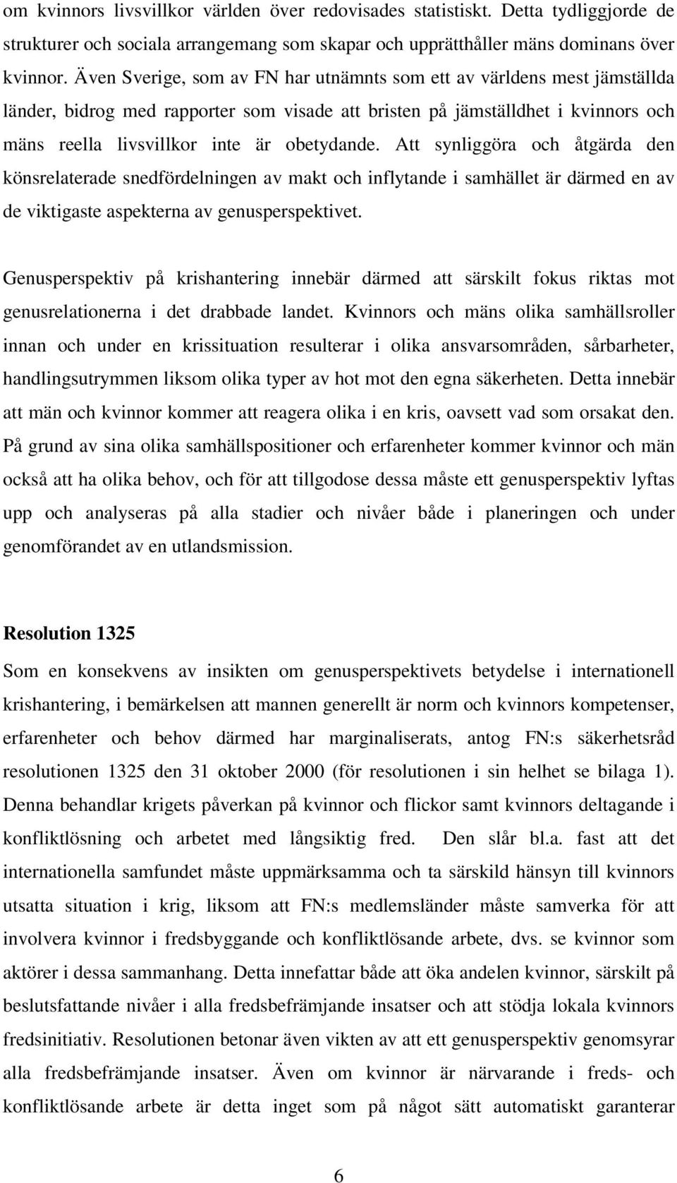 Att synliggöra och åtgärda den könsrelaterade snedfördelningen av makt och inflytande i samhället är därmed en av de viktigaste aspekterna av genusperspektivet.