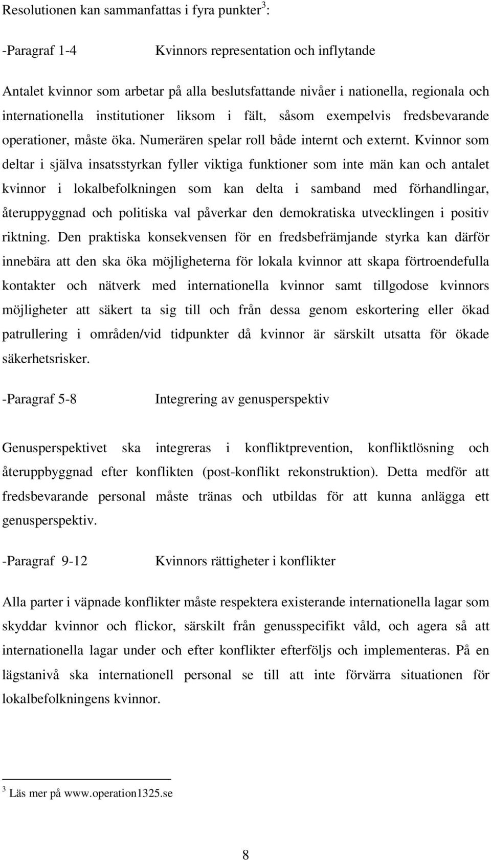 Kvinnor som deltar i själva insatsstyrkan fyller viktiga funktioner som inte män kan och antalet kvinnor i lokalbefolkningen som kan delta i samband med förhandlingar, återuppyggnad och politiska val