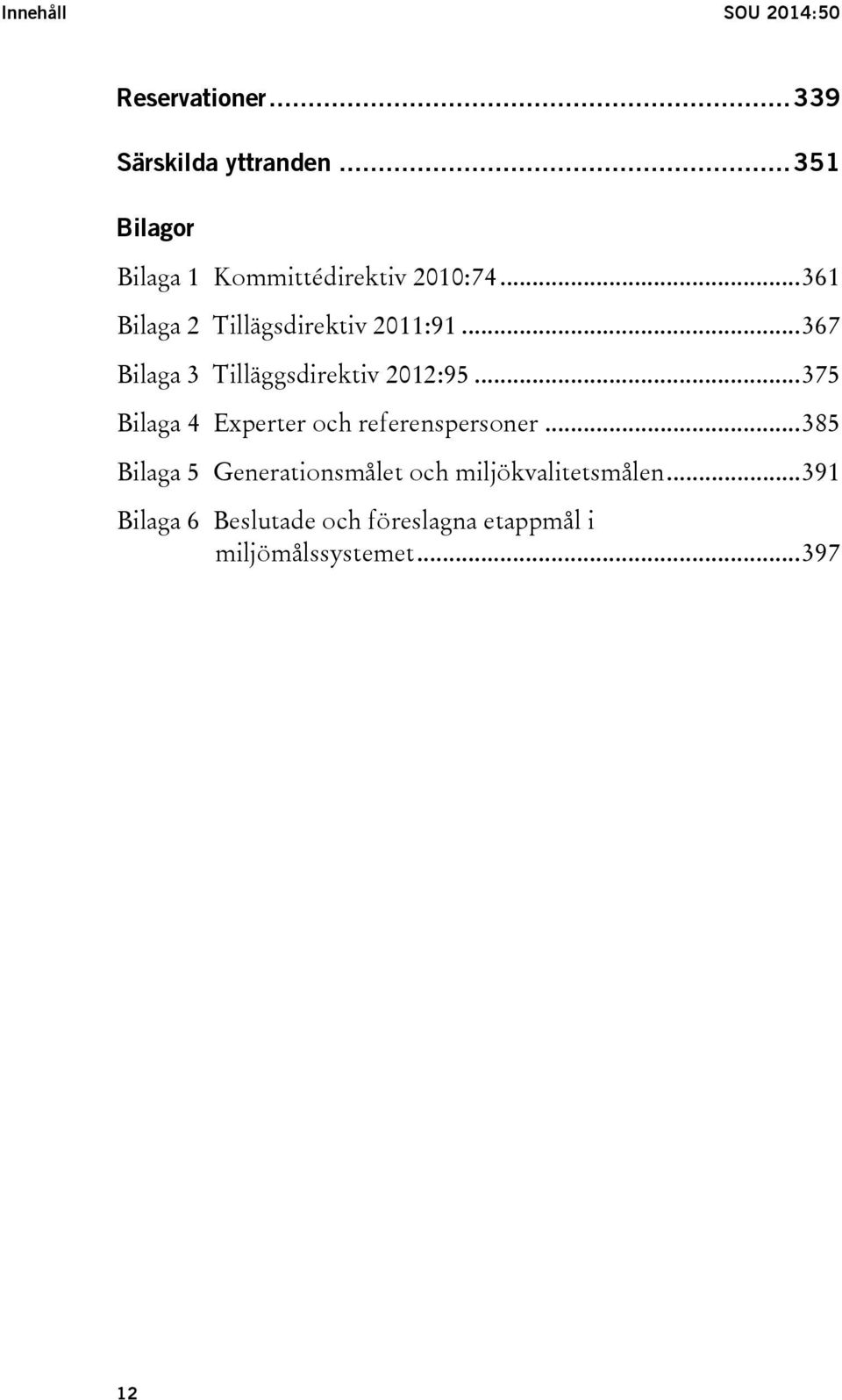 .. 367 Bilaga 3 Tilläggsdirektiv 2012:95... 375 Bilaga 4 Experter och referenspersoner.