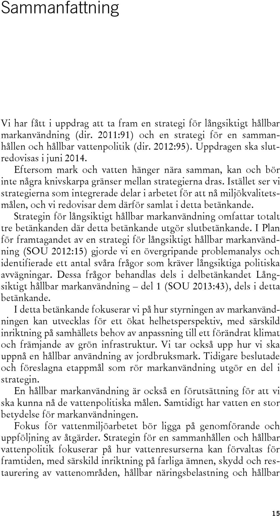 Istället ser vi strategierna som integrerade delar i arbetet för att nå miljökvalitetsmålen, och vi redovisar dem därför samlat i detta betänkande.