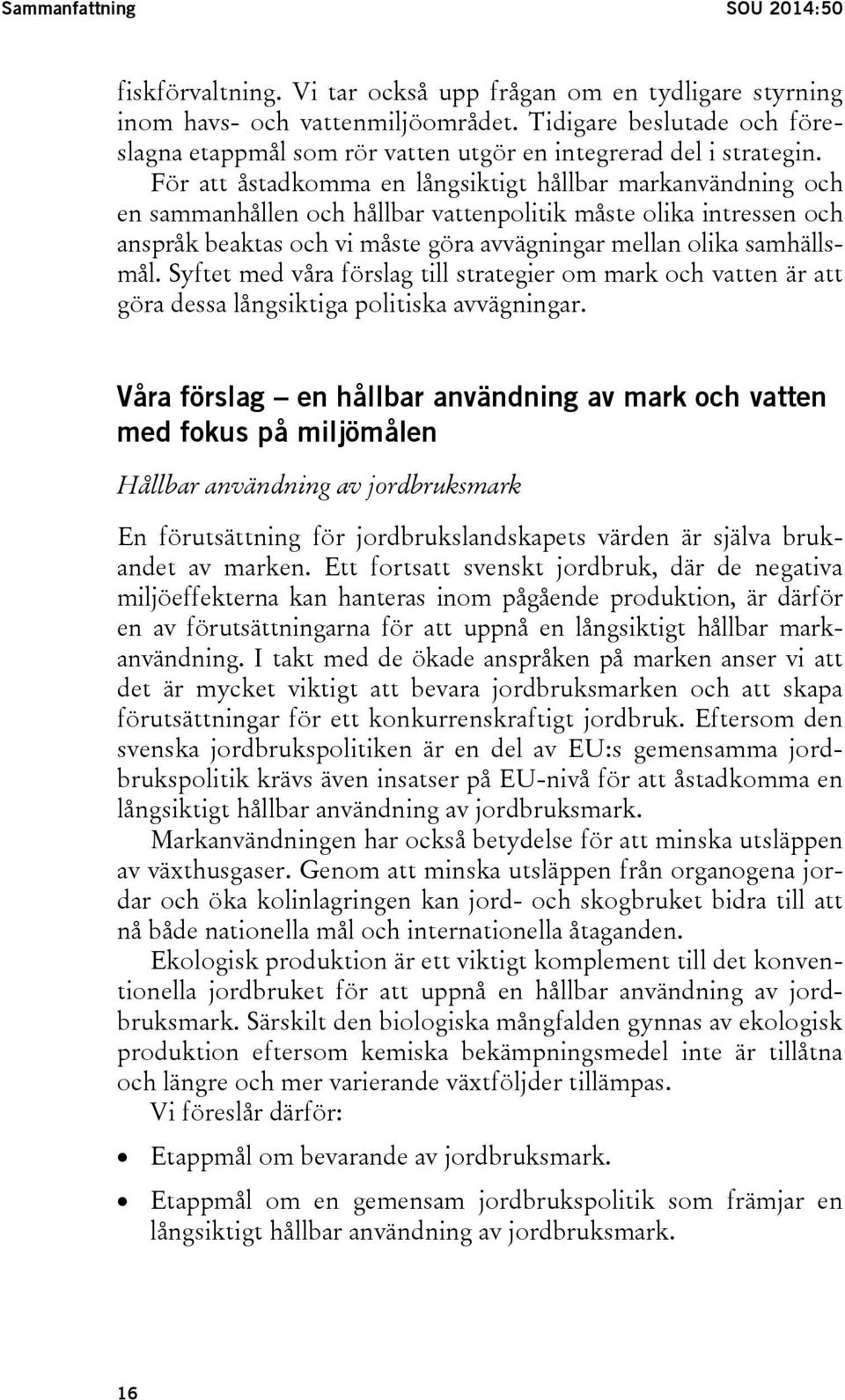 För att åstadkomma en långsiktigt hållbar markanvändning och en sammanhållen och hållbar vattenpolitik måste olika intressen och anspråk beaktas och vi måste göra avvägningar mellan olika samhällsmål.