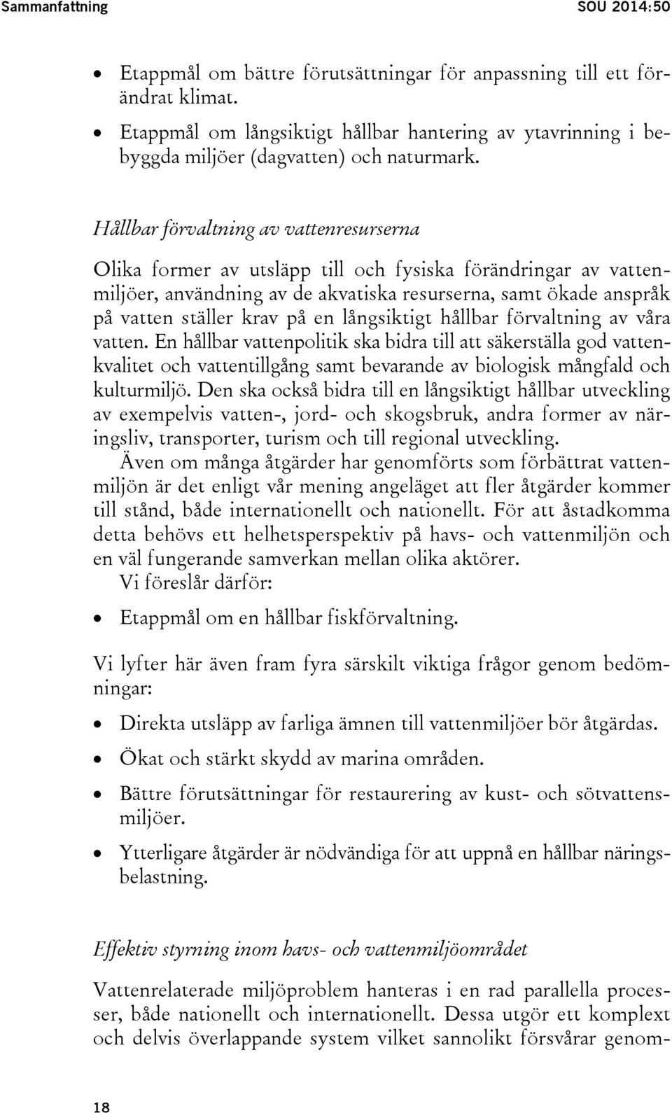 Hållbar förvaltning av vattenresurserna Olika former av utsläpp till och fysiska förändringar av vattenmiljöer, användning av de akvatiska resurserna, samt ökade anspråk på vatten ställer krav på en