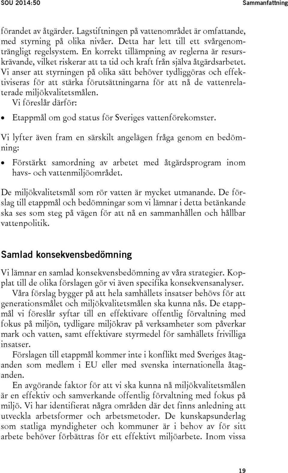 Vi anser att styrningen på olika sätt behöver tydliggöras och effektiviseras för att stärka förutsättningarna för att nå de vattenrelaterade miljökvalitetsmålen.