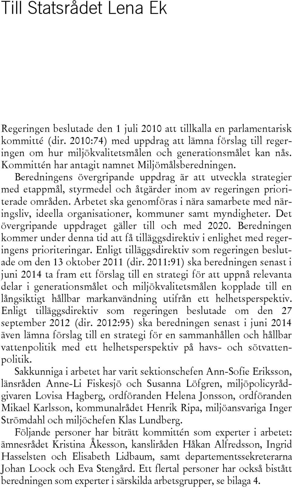 Beredningens övergripande uppdrag är att utveckla strategier med etappmål, styrmedel och åtgärder inom av regeringen prioriterade områden.