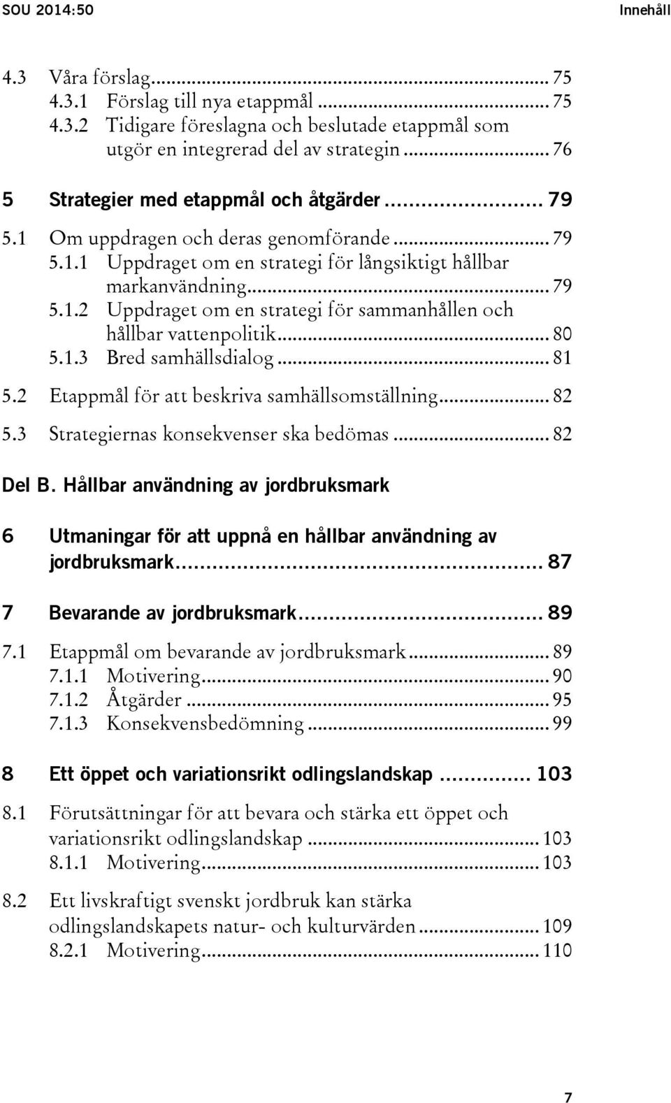 .. 80 5.1.3 Bred samhällsdialog... 81 5.2 Etappmål för att beskriva samhällsomställning... 82 5.3 Strategiernas konsekvenser ska bedömas... 82 Del B.