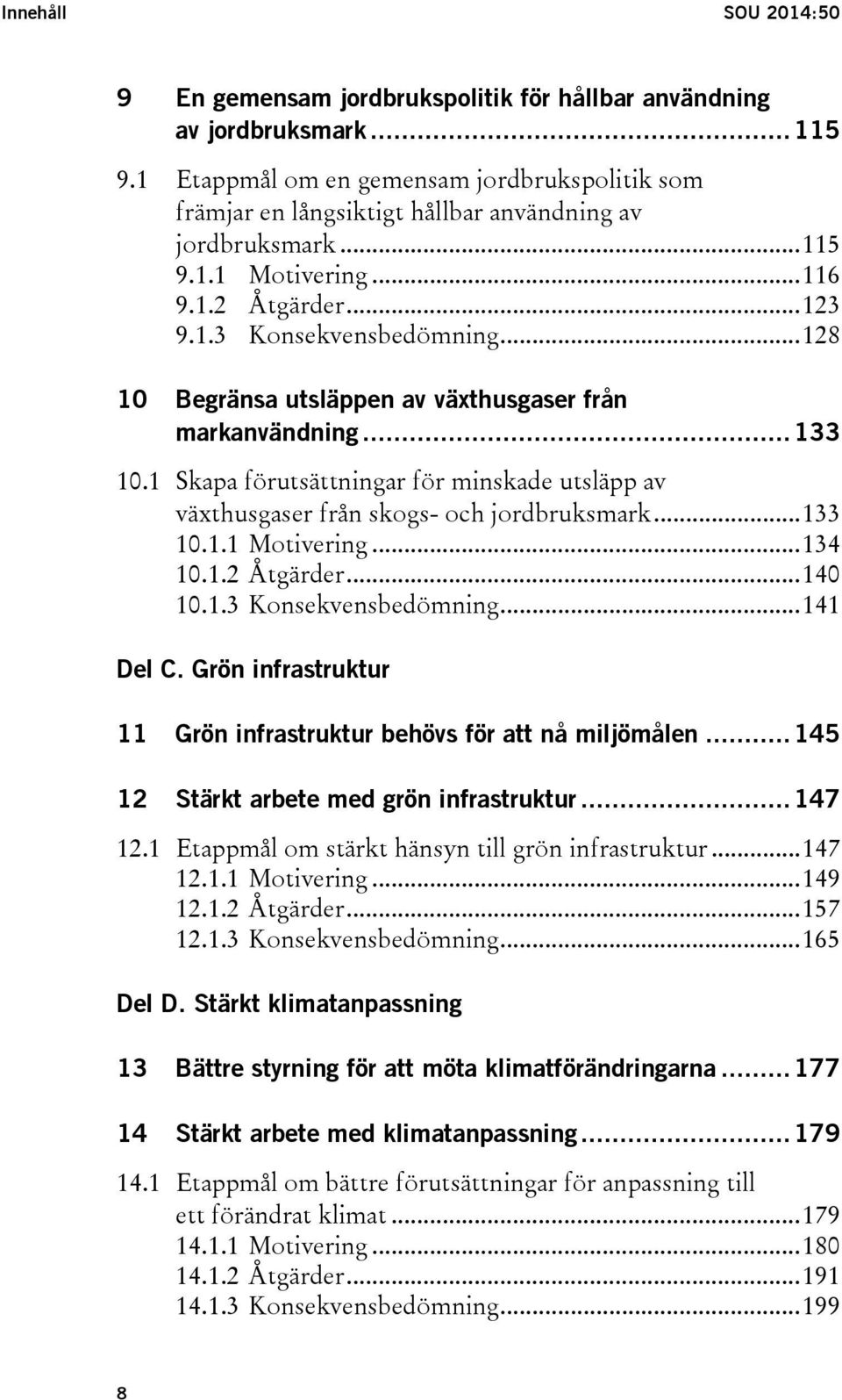 .. 128 10 Begränsa utsläppen av växthusgaser från markanvändning... 133 10.1 Skapa förutsättningar för minskade utsläpp av växthusgaser från skogs- och jordbruksmark... 133 10.1.1 Motivering... 134 10.