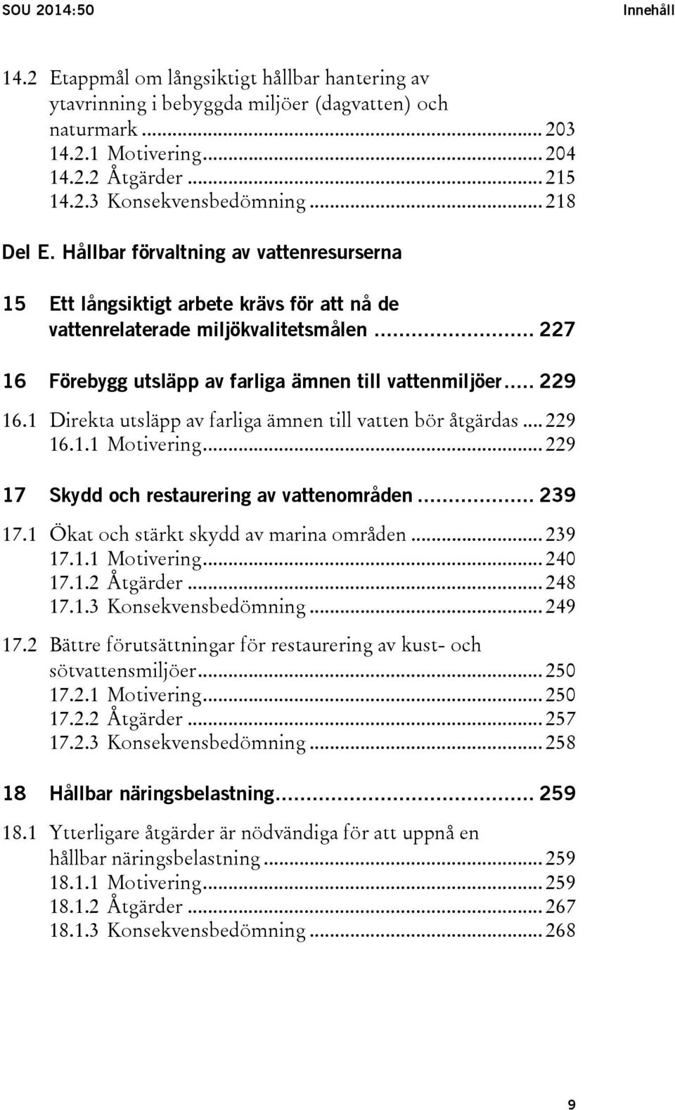 .. 229 16.1 Direkta utsläpp av farliga ämnen till vatten bör åtgärdas... 229 16.1.1 Motivering... 229 17 Skydd och restaurering av vattenområden... 239 17.1 Ökat och stärkt skydd av marina områden.