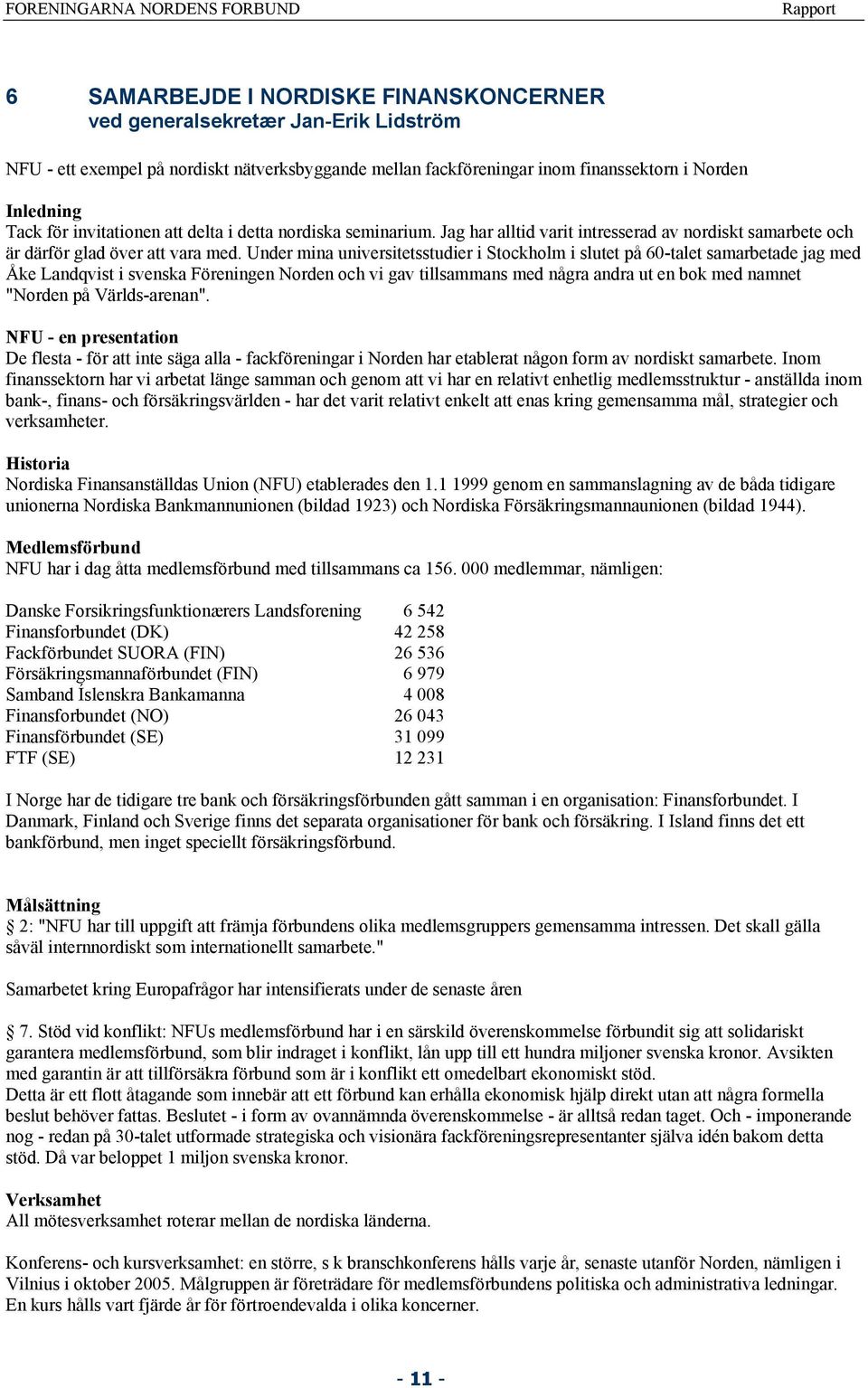 Under mina universitetsstudier i Stockholm i slutet på 60-talet samarbetade jag med Åke Landqvist i svenska Föreningen Norden och vi gav tillsammans med några andra ut en bok med namnet "Norden på