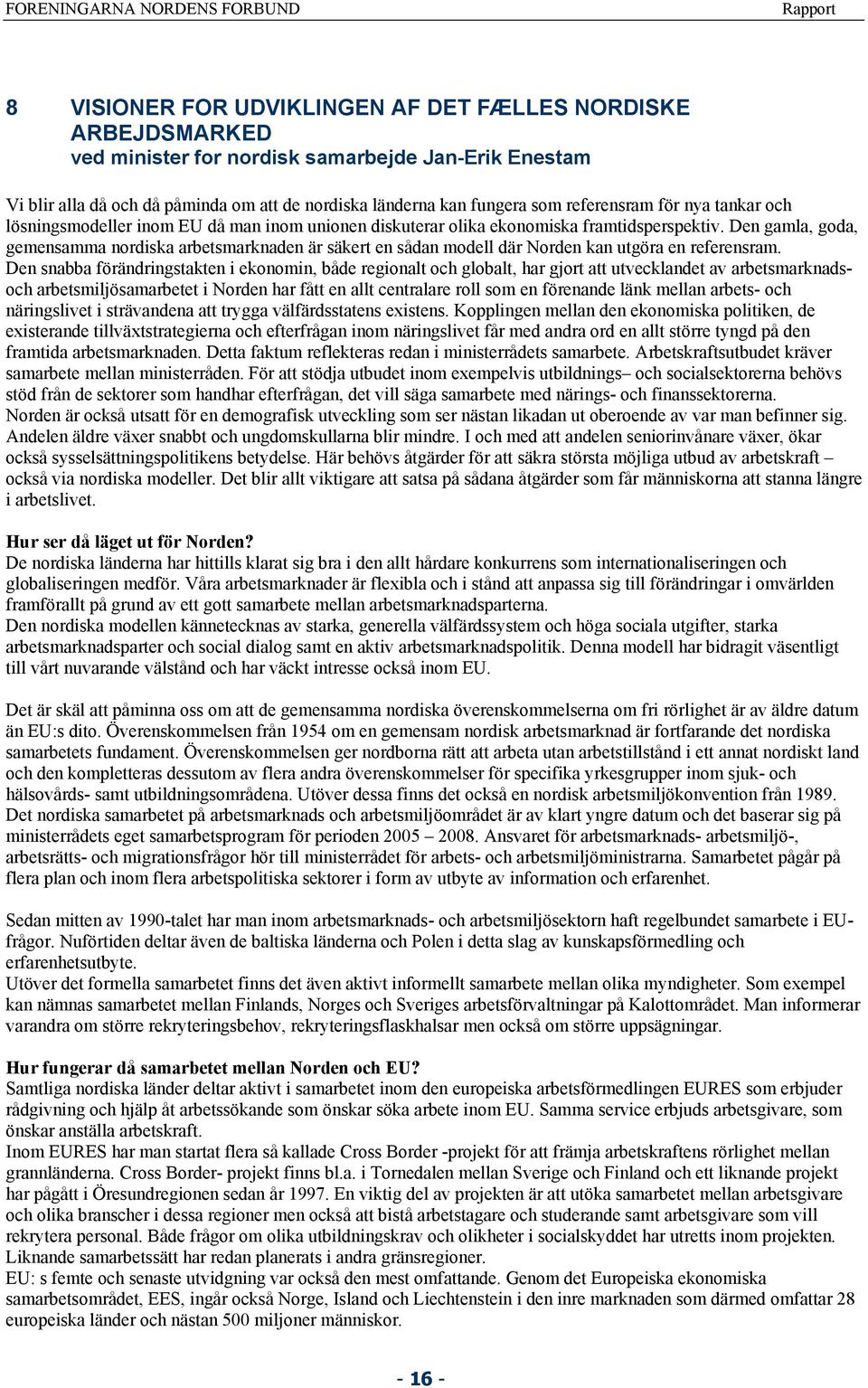 Den gamla, goda, gemensamma nordiska arbetsmarknaden är säkert en sådan modell där Norden kan utgöra en referensram.
