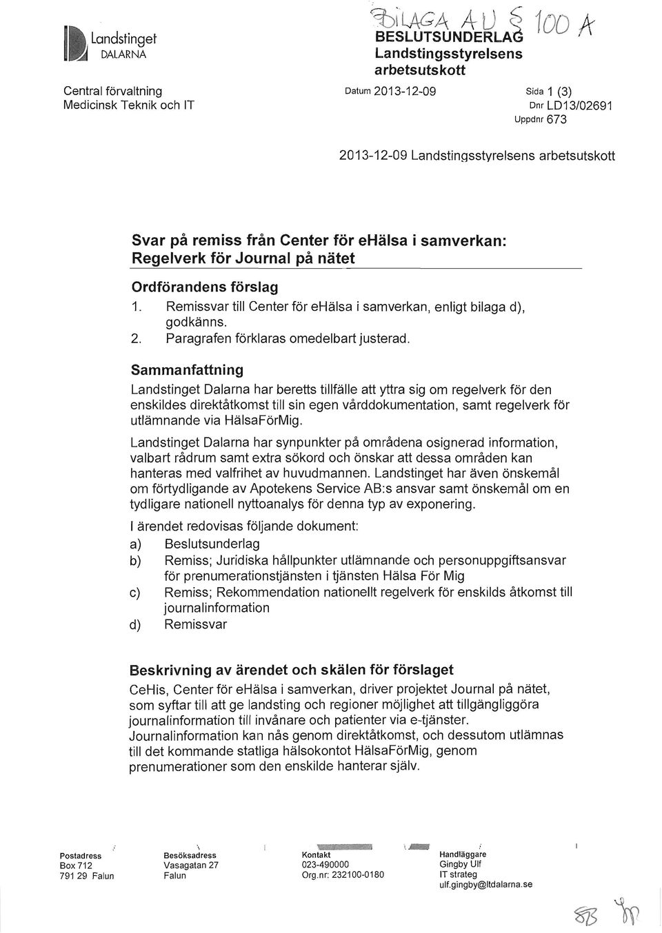 Remissvar till Center för ehälsa i samverkan, enligt bilaga d), godkänns. 2. Paragrafen förklaras omedelbart justerad.