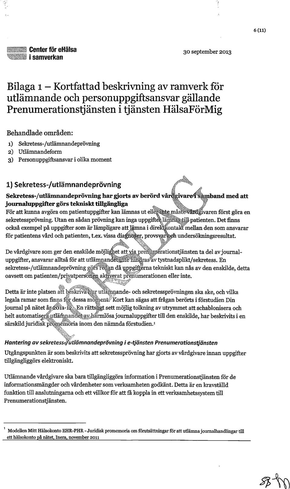 berörd v journaluppgifter görs tekniskt tillgängliga För att kunna avgöra om patientuppgifter kan lämnas ut ell sekretessprövning.