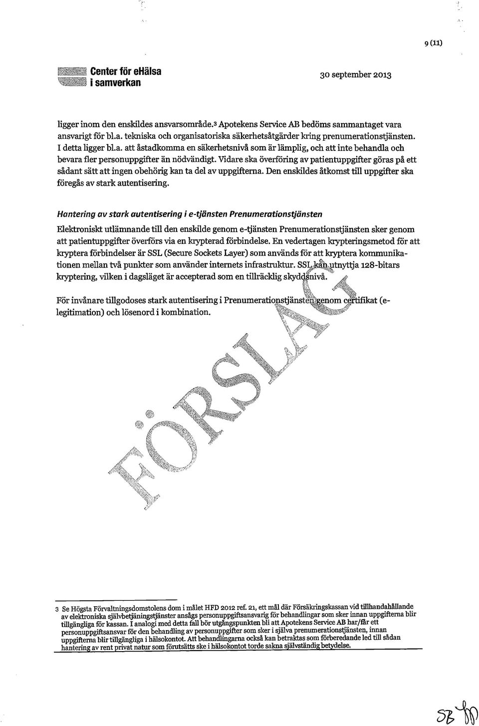 Vidare ska överföring av patientuppgifter göras på ett sådant sätt att ingen obehörig kan ta del av uppgifterna. Den enskildes åtkomst till uppgifter ska föregås av stark autentisering.