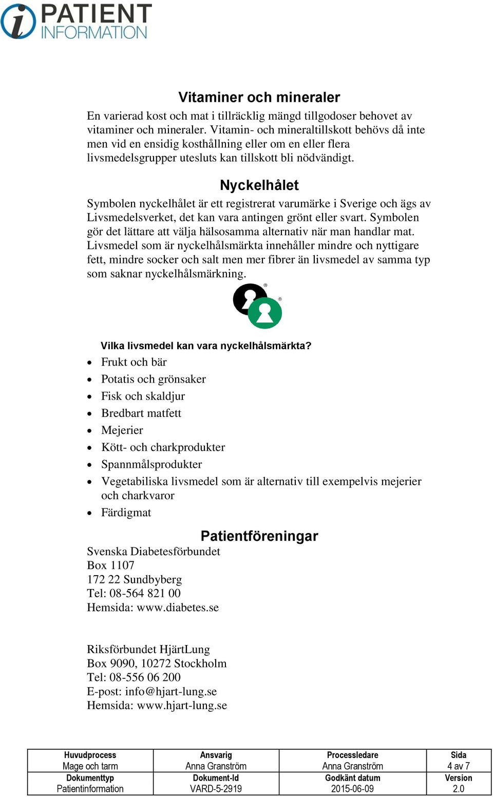 Nyckelhålet Symbolen nyckelhålet är ett registrerat varumärke i Sverige och ägs av Livsmedelsverket, det kan vara antingen grönt eller svart.