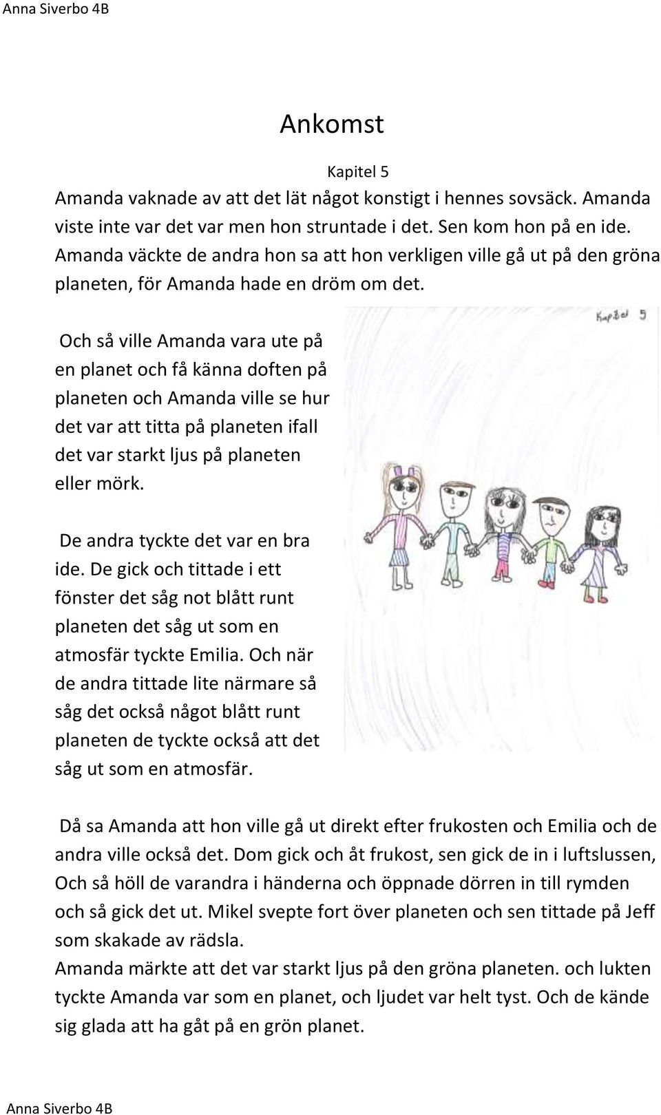 Och så ville Amanda vara ute på en planet och få känna doften på planeten och Amanda ville se hur det var att titta på planeten ifall det var starkt ljus på planeten eller mörk.