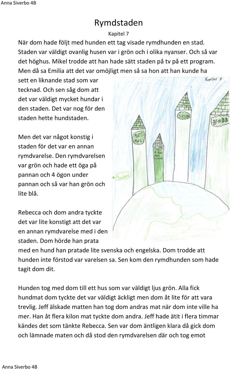 Och sen såg dom att det var väldigt mycket hundar i den staden. Det var nog för den staden hette hundstaden. Men det var något konstig i staden för det var en annan rymdvarelse.
