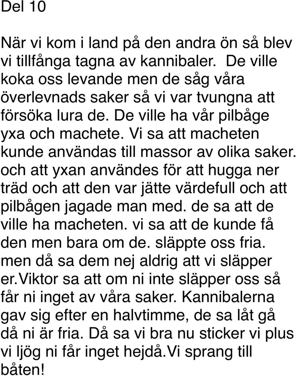 och att yxan användes för att hugga ner träd och att den var jätte värdefull och att pilbågen jagade man med. de sa att de ville ha macheten. vi sa att de kunde få den men bara om de.