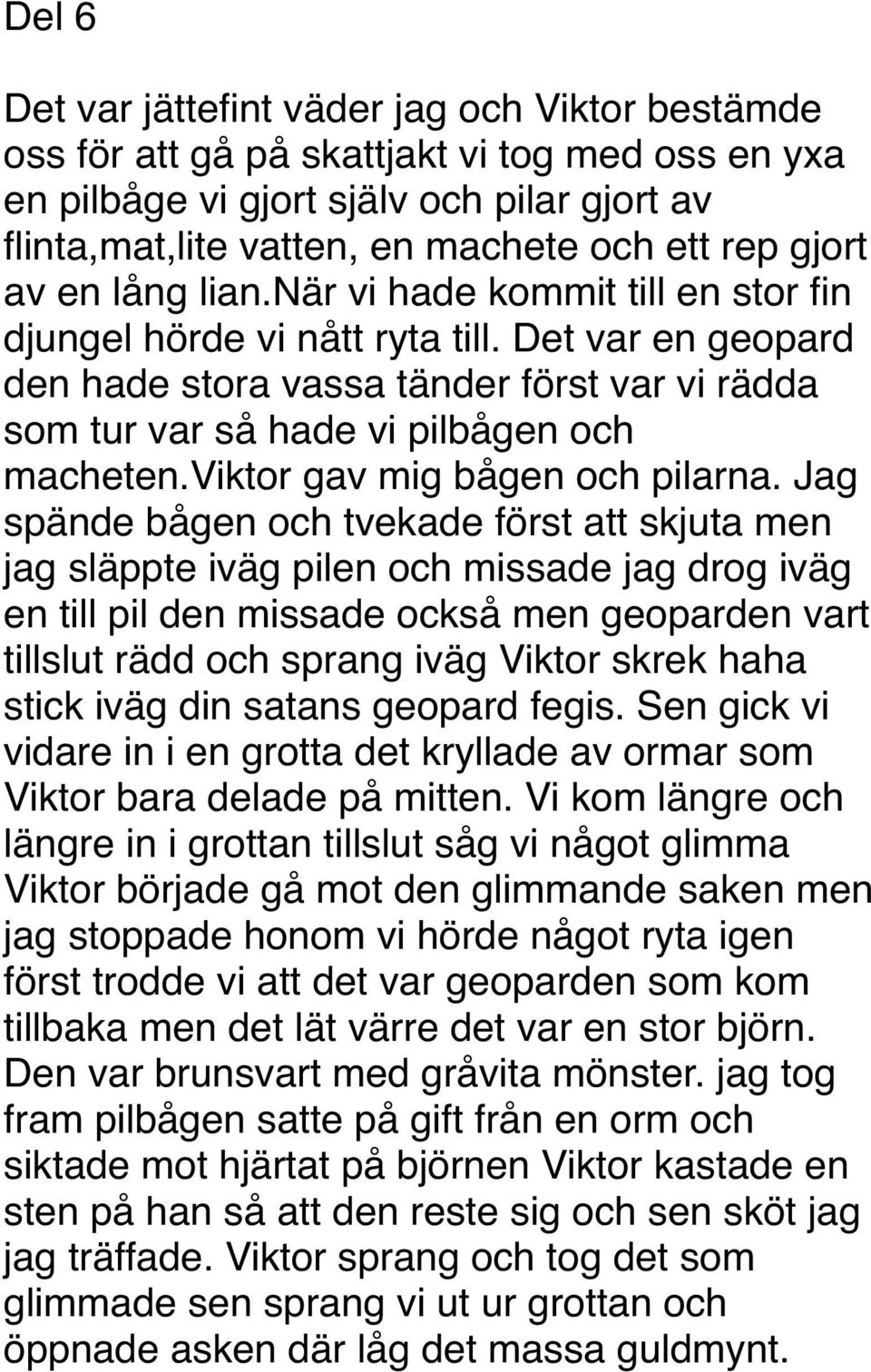 Det var en geopard den hade stora vassa tänder först var vi rädda som tur var så hade vi pilbågen och macheten.viktor gav mig bågen och pilarna.