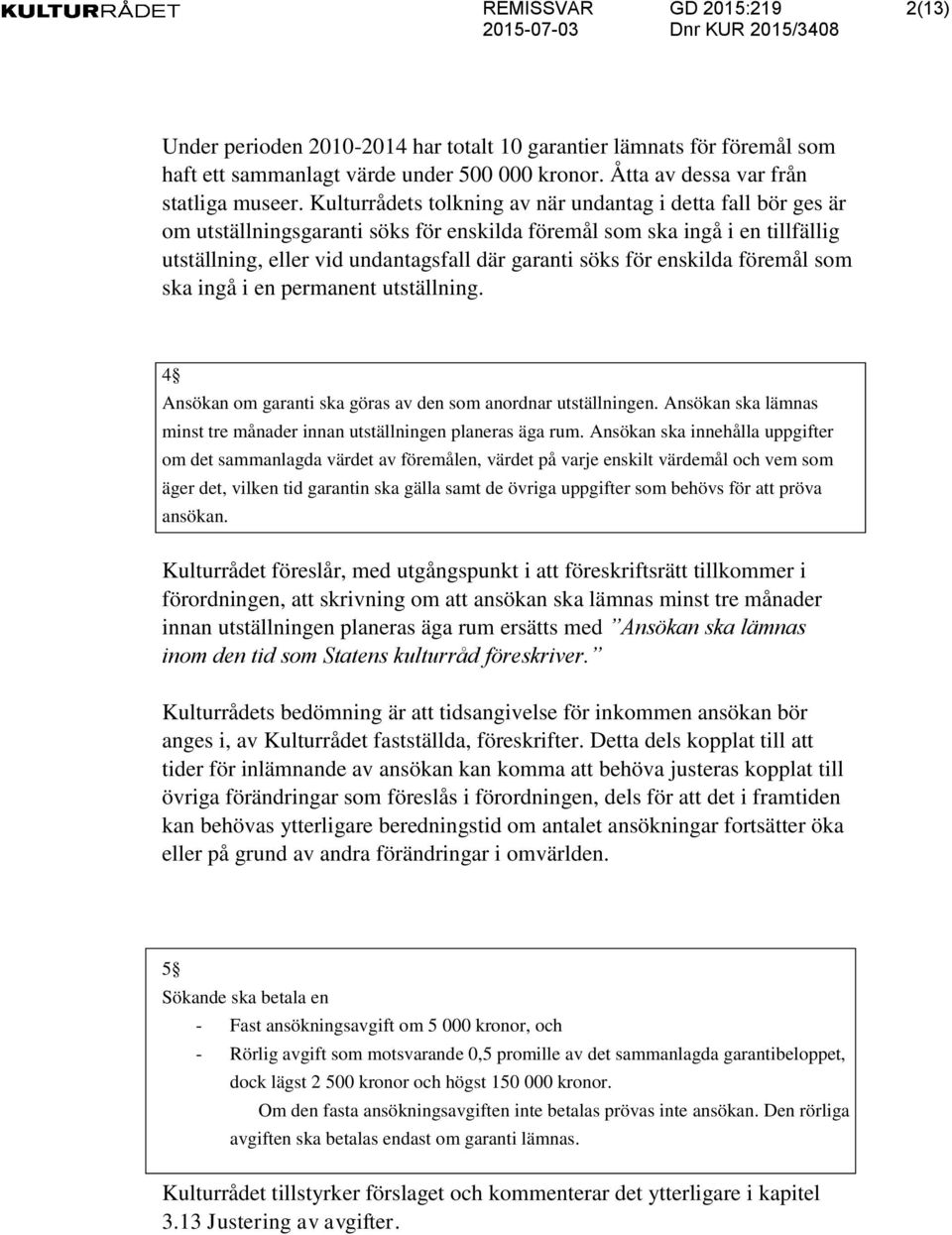 enskilda föremål som ska ingå i en permanent utställning. 4 Ansökan om garanti ska göras av den som anordnar utställningen. Ansökan ska lämnas minst tre månader innan utställningen planeras äga rum.