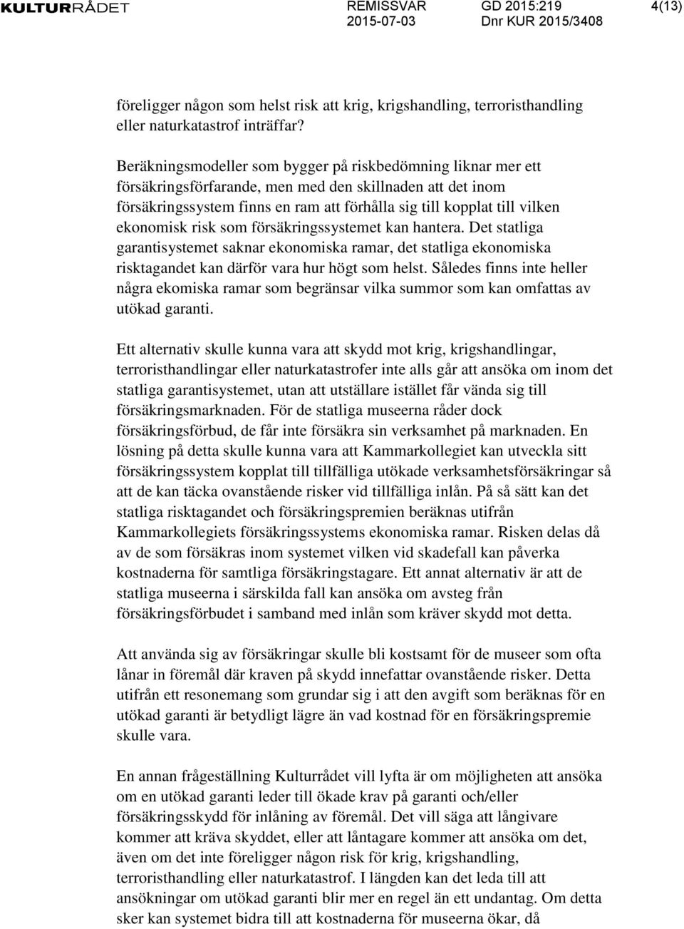 ekonomisk risk som försäkringssystemet kan hantera. Det statliga garantisystemet saknar ekonomiska ramar, det statliga ekonomiska risktagandet kan därför vara hur högt som helst.