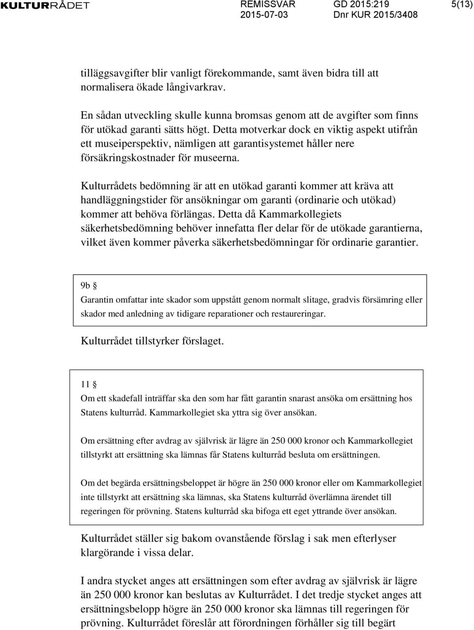 Detta motverkar dock en viktig aspekt utifrån ett museiperspektiv, nämligen att garantisystemet håller nere försäkringskostnader för museerna.