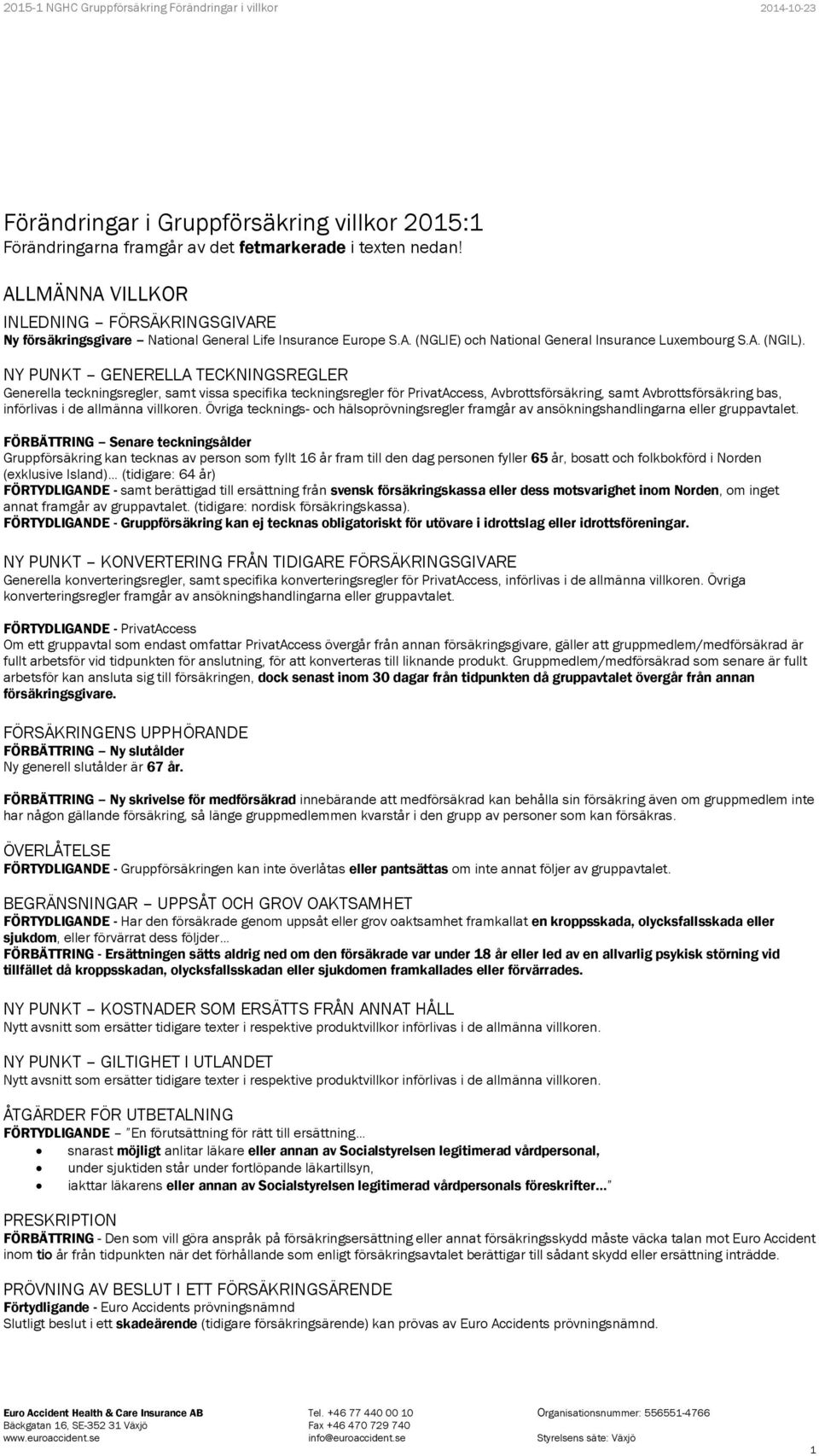NY PUNKT GENERELLA TECKNINGSREGLER Generella teckningsregler, samt vissa specifika teckningsregler för PrivatAccess, Avbrottsförsäkring, samt Avbrottsförsäkring bas, införlivas i de allmänna