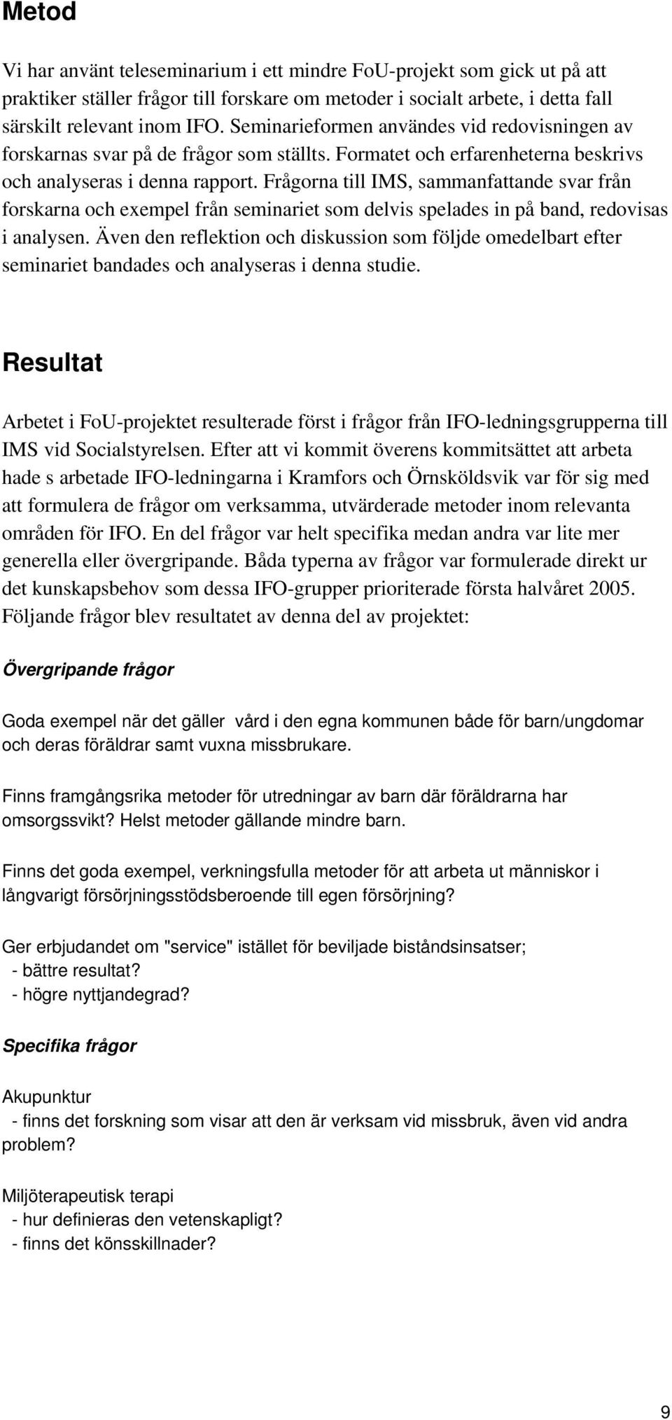 Frågorna till IMS, sammanfattande svar från forskarna och exempel från seminariet som delvis spelades in på band, redovisas i analysen.