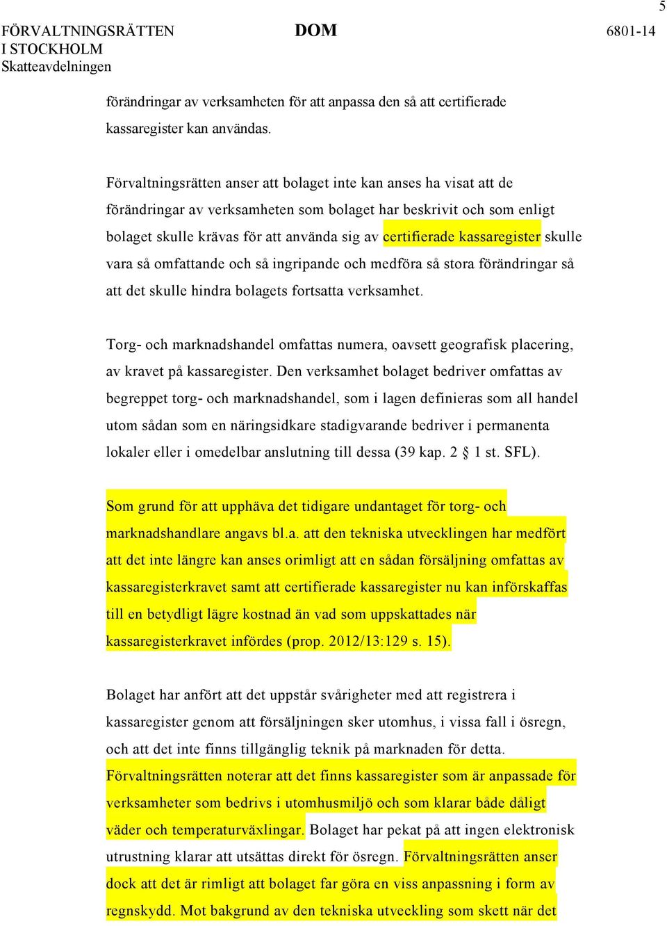 kassaregister skulle vara så omfattande och så ingripande och medföra så stora förändringar så att det skulle hindra bolagets fortsatta verksamhet.