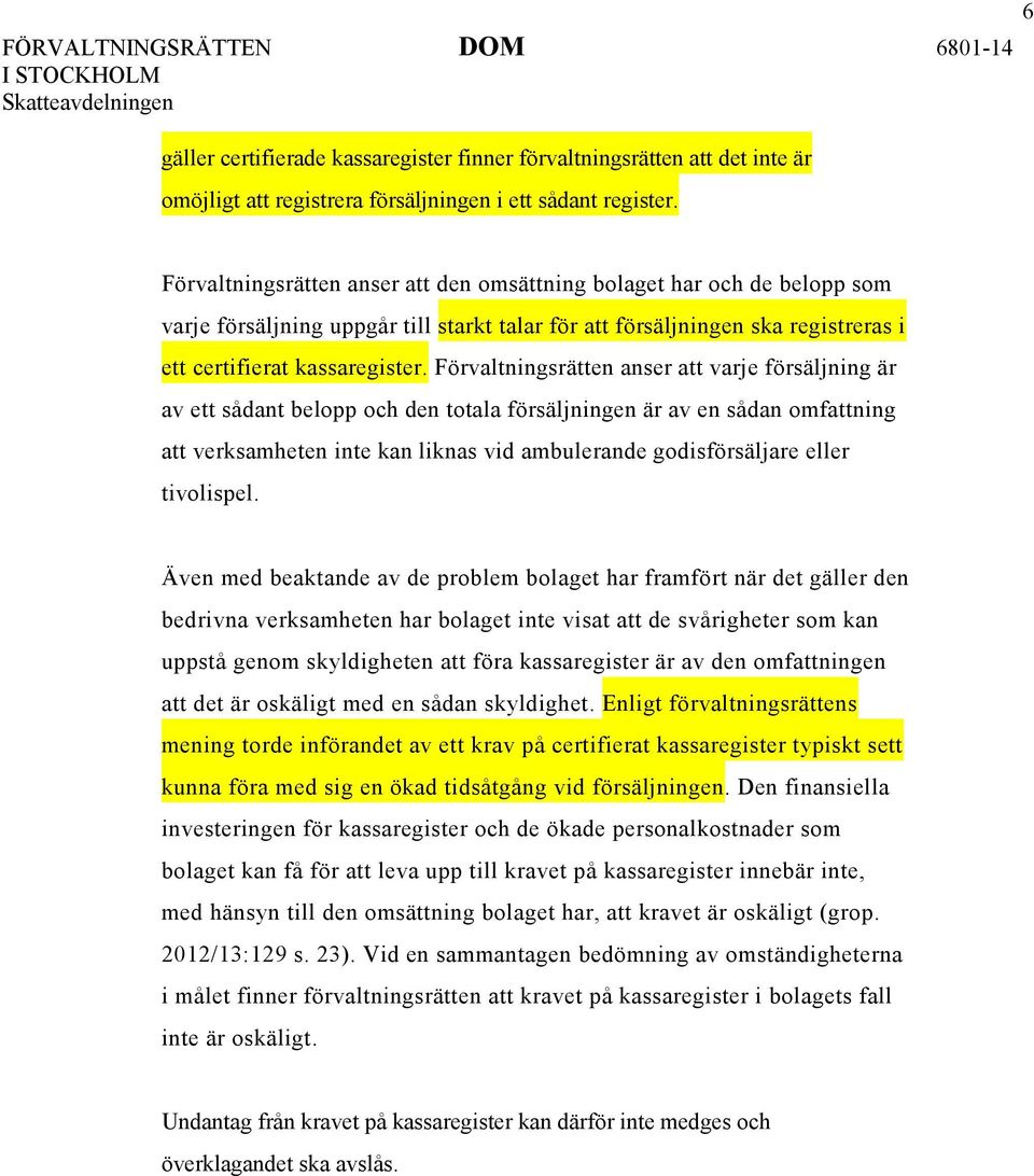 Förvaltningsrätten anser att varje försäljning är av ett sådant belopp och den totala försäljningen är av en sådan omfattning att verksamheten inte kan liknas vid ambulerande godisförsäljare eller