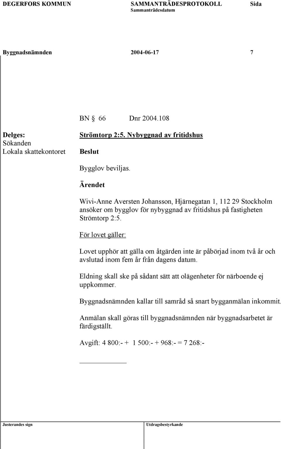 För lovet gäller: Lovet upphör att gälla om åtgärden inte är påbörjad inom två år och avslutad inom fem år från dagens datum.