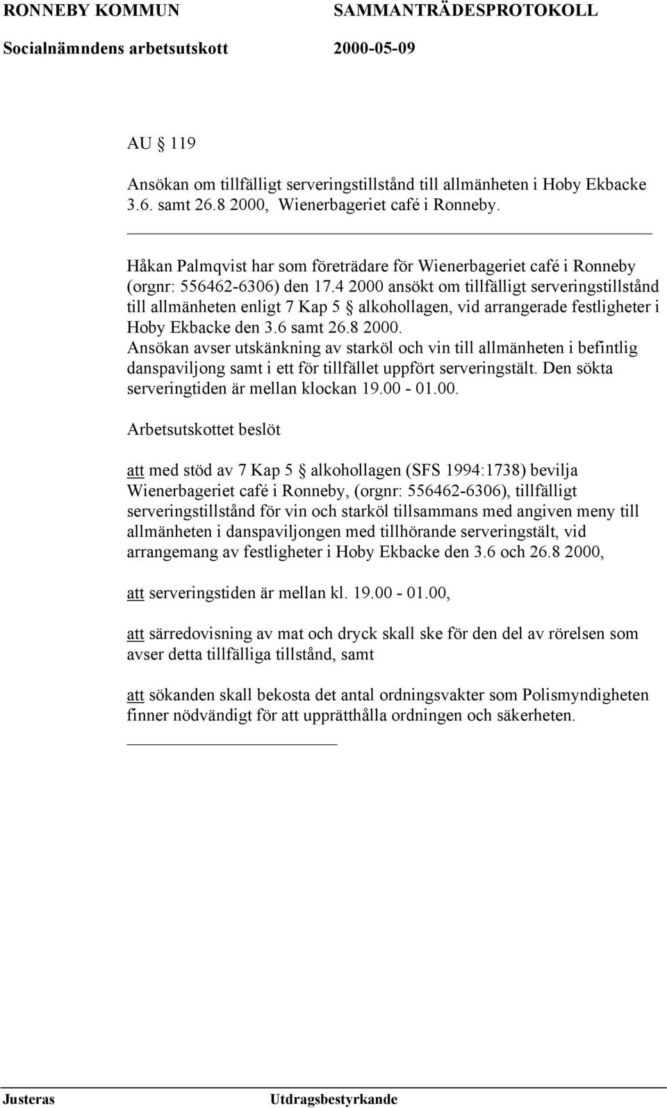 4 2000 ansökt om tillfälligt serveringstillstånd till allmänheten enligt 7 Kap 5 alkohollagen, vid arrangerade festligheter i Hoby Ekbacke den 3.6 samt 26.8 2000.