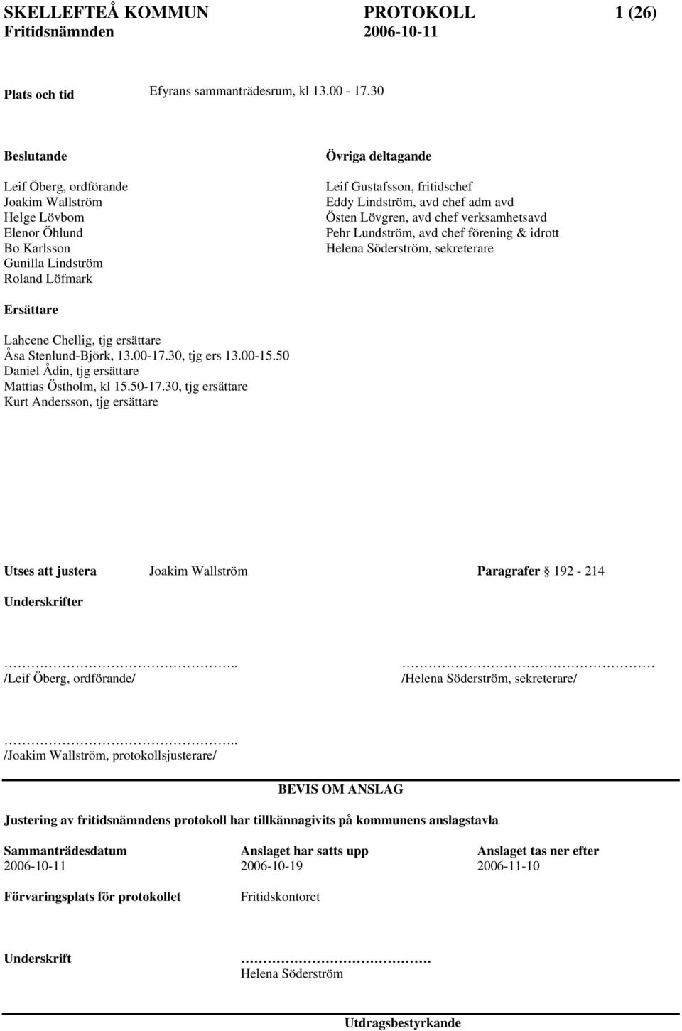 adm avd Östen Lövgren, avd chef verksamhetsavd Pehr Lundström, avd chef förening & idrott Helena Söderström, sekreterare Ersättare Lahcene Chellig, tjg ersättare Åsa Stenlund-Björk, 13.00-17.