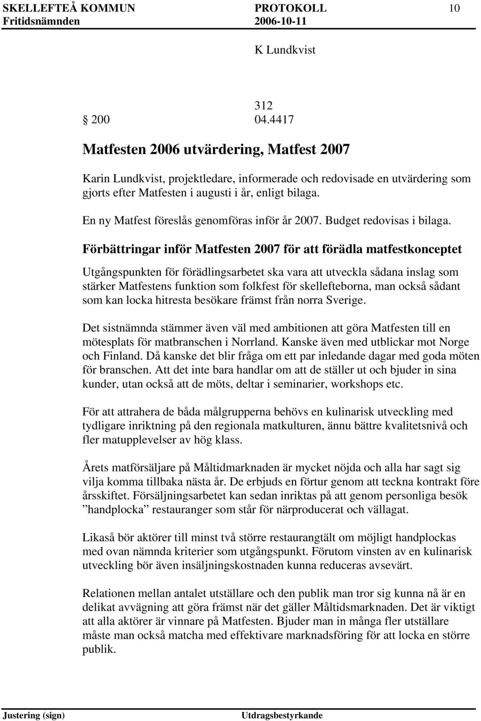 En ny Matfest föreslås genomföras inför år 2007. Budget redovisas i bilaga.