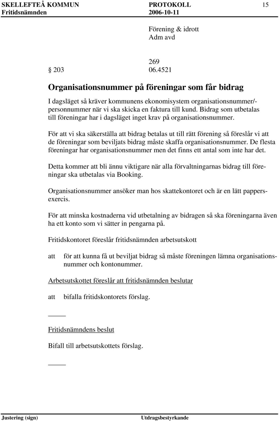 Bidrag som utbetalas till föreningar har i dagsläget inget krav på organisationsnummer.