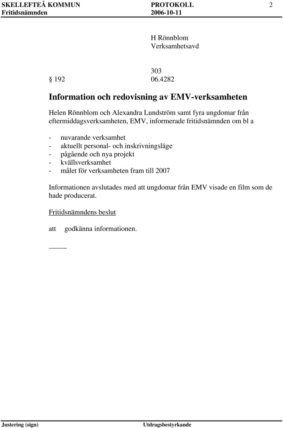 eftermiddagsverksamheten, EMV, informerade fritidsnämnden om bl a - nuvarande verksamhet - aktuellt personal- och