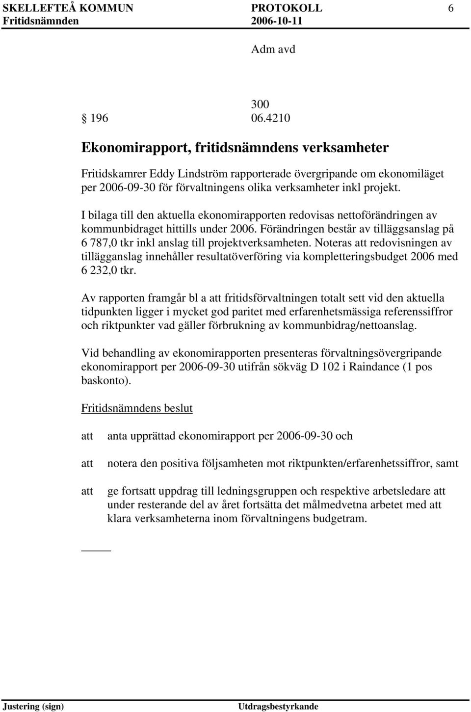 I bilaga till den aktuella ekonomirapporten redovisas nettoförändringen av kommunbidraget hittills under 2006.