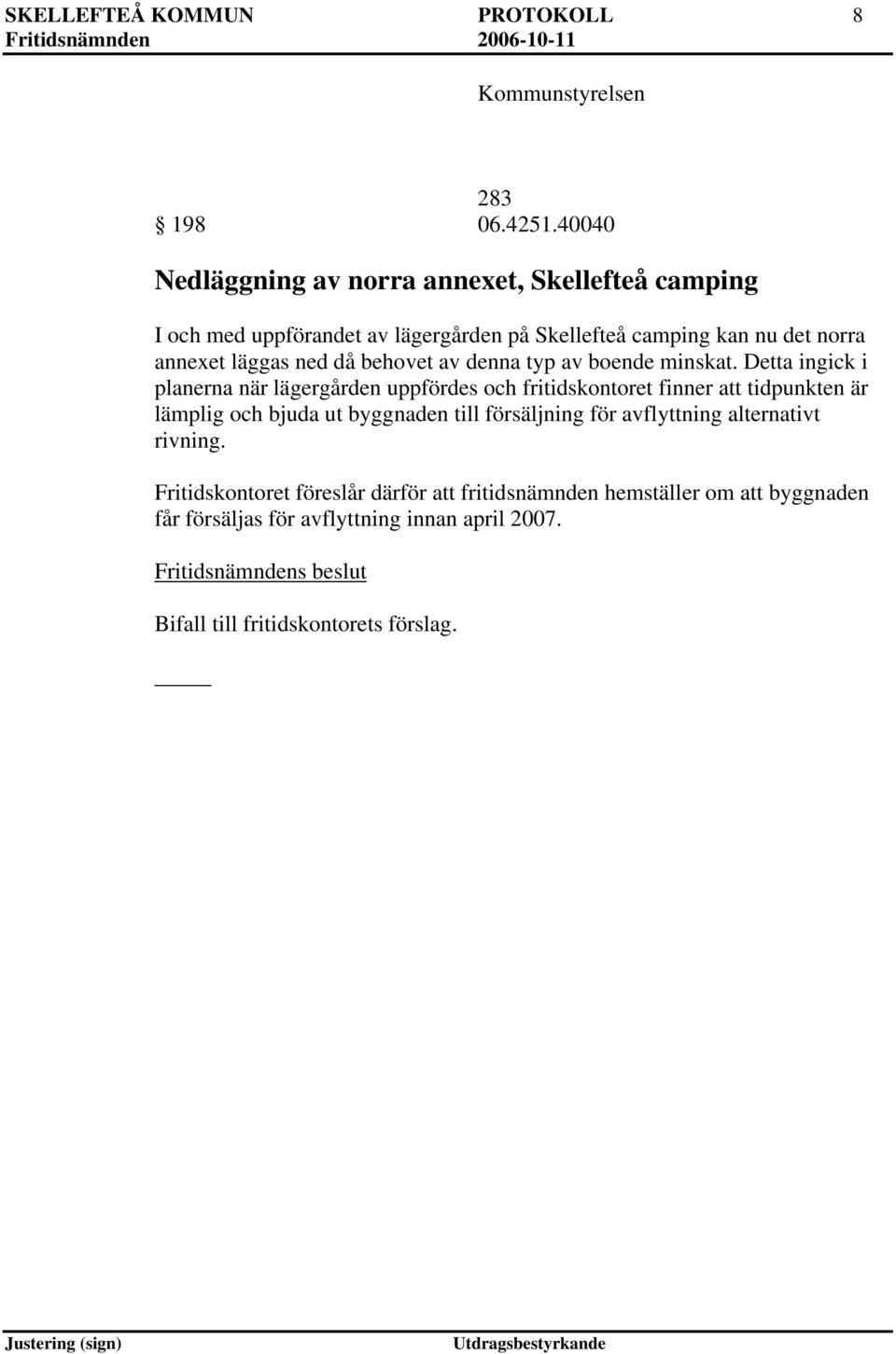 ned då behovet av denna typ av boende minskat.