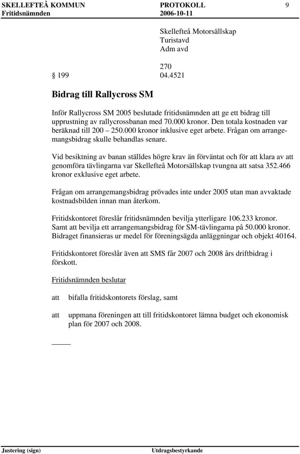 Den totala kostnaden var beräknad till 200 250.000 kronor inklusive eget arbete. Frågan om arrangemangsbidrag skulle behandlas senare.