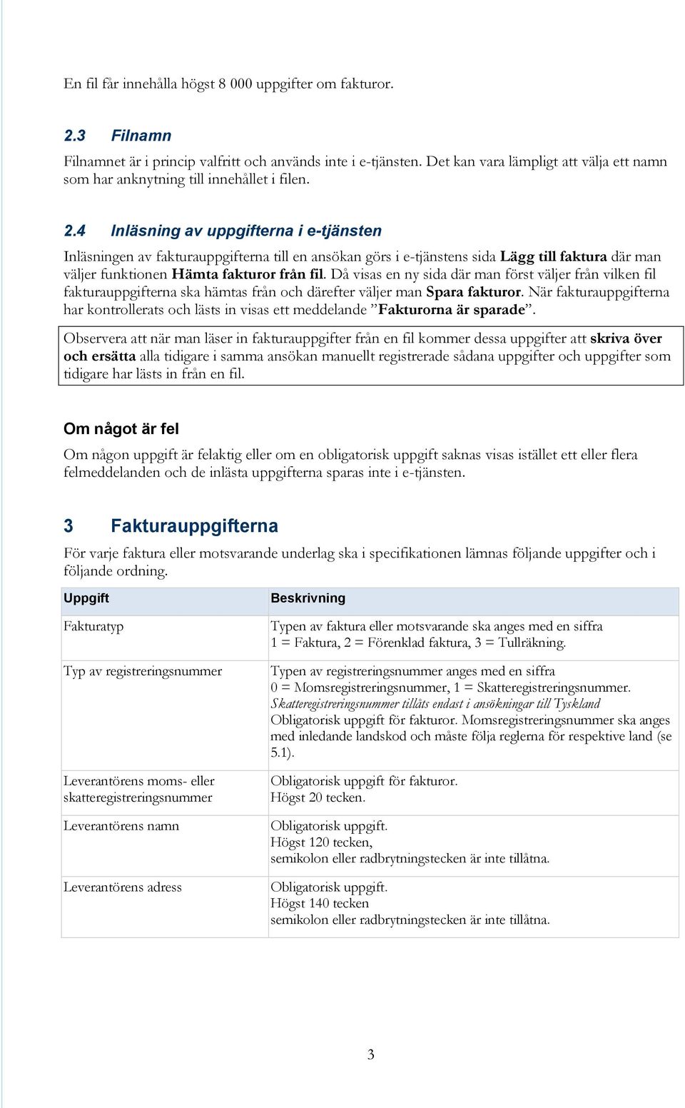 4 Inläsning av uppgifterna i e-tjänsten Inläsningen av fakturauppgifterna till en ansökan görs i e-tjänstens sida Lägg till faktura där man väljer funktionen Hämta fakturor från fil.