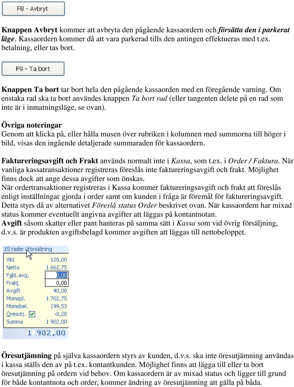 Om enstaka rad ska ta bort användes knappen Ta bort rad (eller tangenten delete på en rad som inte är i inmatningsläge, se ovan).