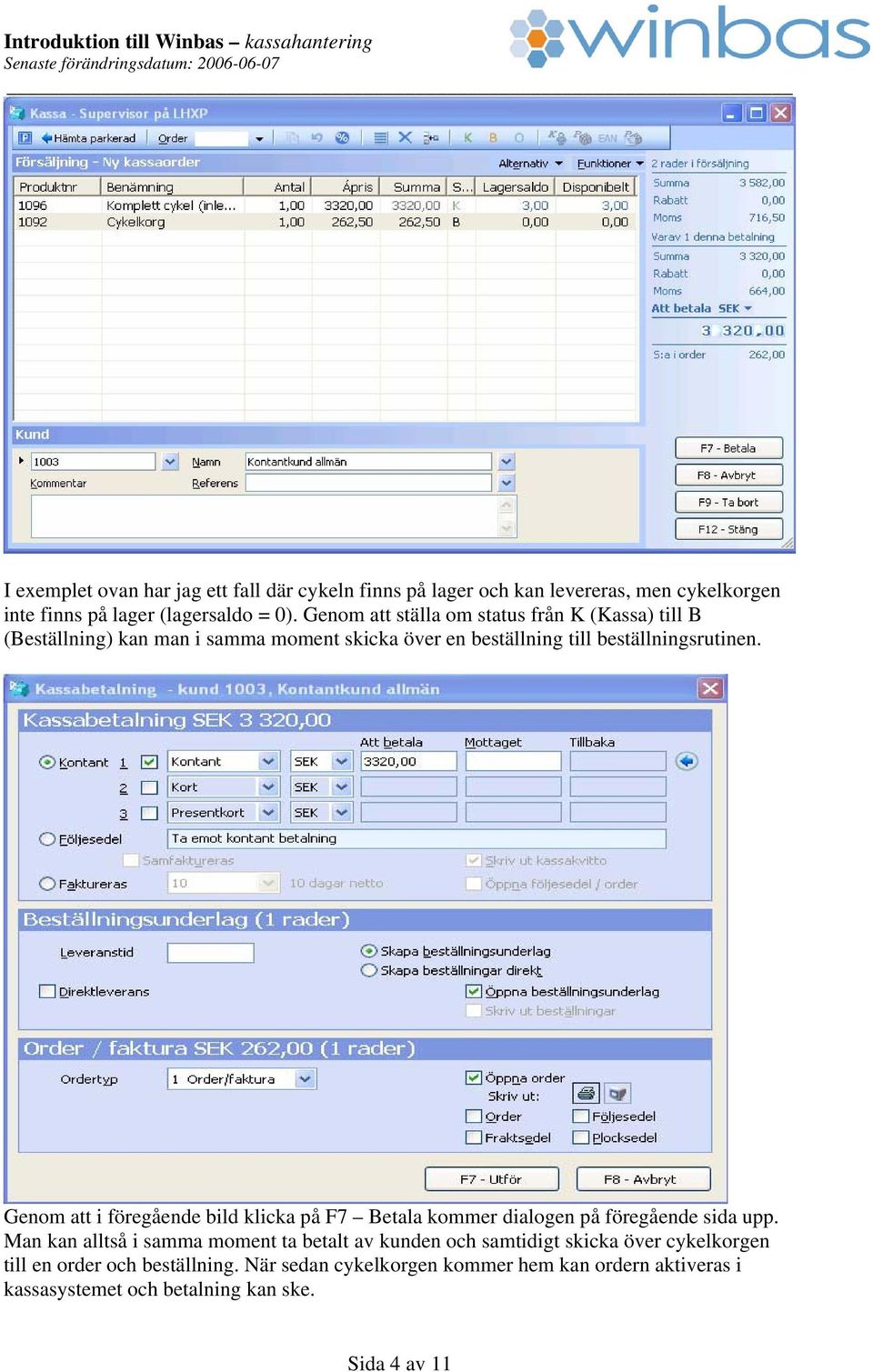 Genom att ställa om status från K (Kassa) till B (Beställning) kan man i samma moment skicka över en beställning till beställningsrutinen.