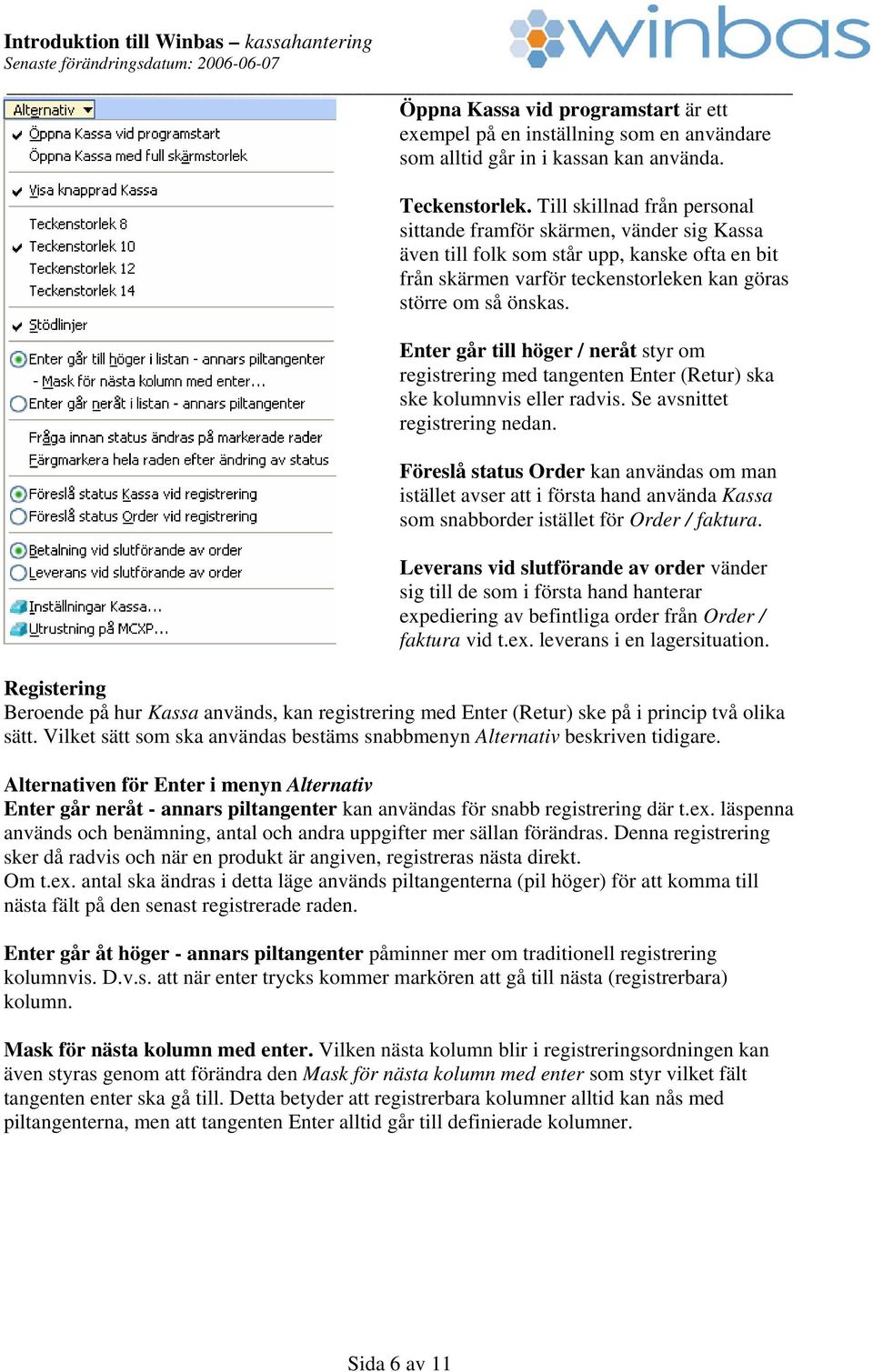 Enter går till höger / neråt styr om registrering med tangenten Enter (Retur) ska ske kolumnvis eller radvis. Se avsnittet registrering nedan.