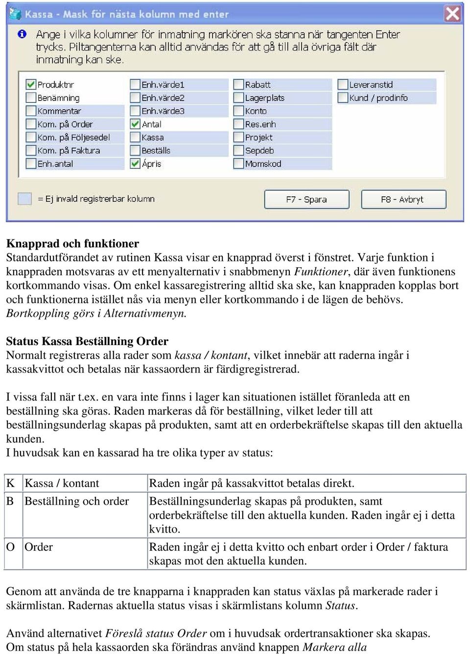 Om enkel kassaregistrering alltid ska ske, kan knappraden kopplas bort och funktionerna istället nås via menyn eller kortkommando i de lägen de behövs. Bortkoppling görs i Alternativmenyn.